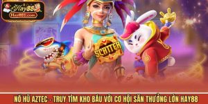 Nổ Hũ Aztec - Truy Tìm Kho Báu Với Cơ Hội Săn Thưởng Lớn Hay88